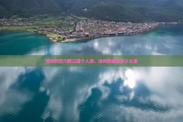 漳州到四川都江堰个人游，漳州到成都多少公里
