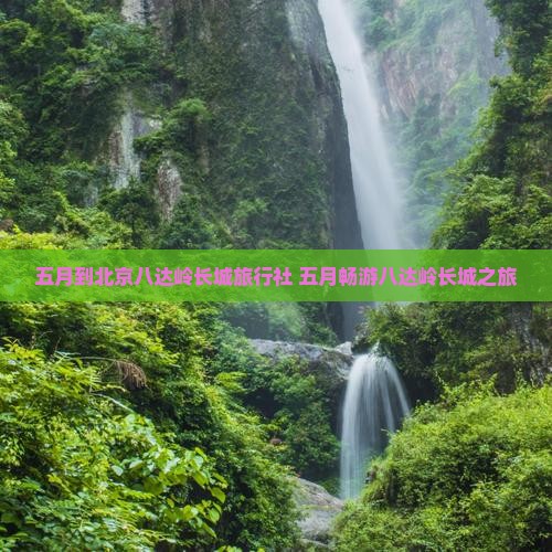五月到北京八达岭长城旅行社