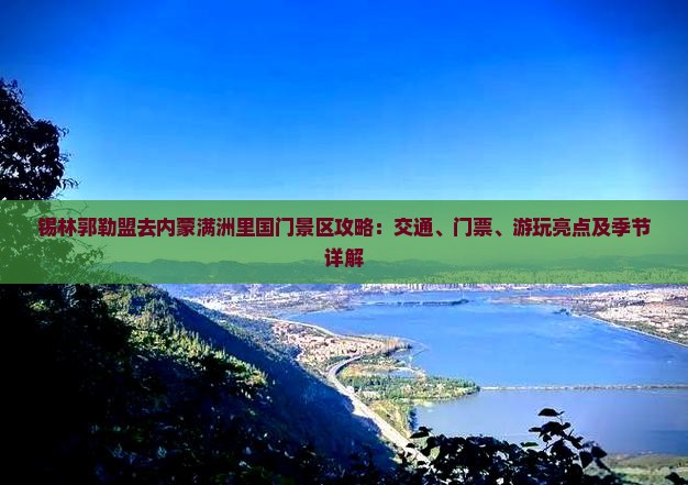 锡林郭勒盟去内蒙满洲里国门景区攻略：交通、门票、游玩亮点及季节详解
