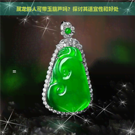 属龙的人可带玉葫芦吗？探讨其适宜性和好处