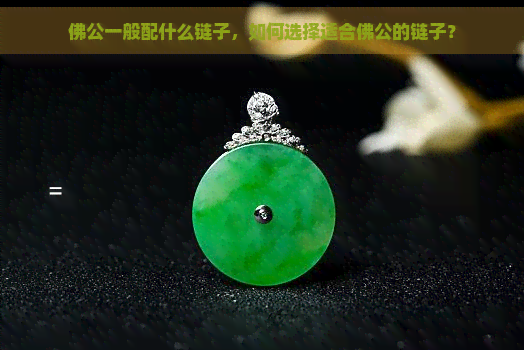 佛公一般配什么链子，如何选择适合佛公的链子？