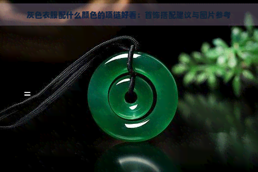 灰色衣服配什么颜色的项链好看：首饰搭配建议与图片参考
